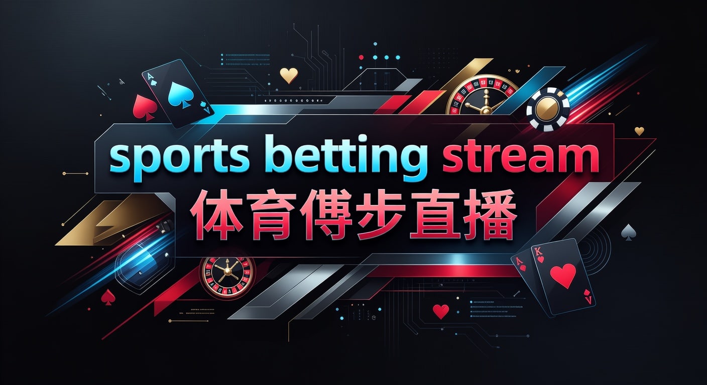 sports betting stream 体育博彩直播：2026年实时赔率变化与观赛判断